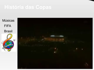 História das Copas
Músicas
FIFA
Brasil
 