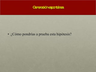 Generación espontánea ¿Cómo pondrías a prueba esta hipótesis? 