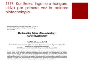 1919 :  Karl Ereky , ingeniero húngaro, utiliza por primera vez la palabra biotecnología.  