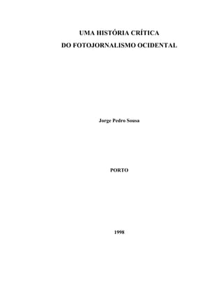 UMA HISTÓRIA CRÍTICA
DO FOTOJORNALISMO OCIDENTAL
Jorge Pedro Sousa
PORTO
1998
 