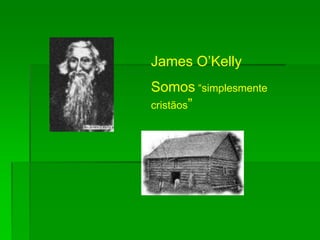 James O’Kelly
Somos “simplesmente
cristãos”
 
