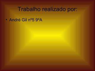 Trabalho realizado por: André Gil nº5 9ºA  