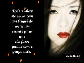 Após o show ele envia com um buquê de rosas um convite para que ela fosse jantar com o grupo dele.  