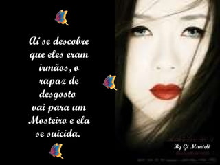 Aí se descobre que eles eram irmãos, o rapaz de desgosto  vai para um Mosteiro e ela se suicida.   