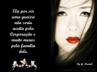 Ela por ser uma gueixa não seria aceita pela Corporação e  muito menos pela família dele. 