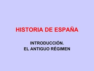 HISTORIA DE ESPAÑA INTRODUCCIÓN. EL ANTIGUO RÉGIMEN 