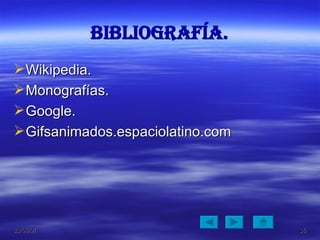 Bibliografía. Wikipedia. Monografías. Google. Gifsanimados.espaciolatino.com 