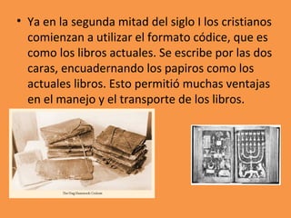 <ul><li>Ya en la segunda mitad del siglo I los cristianos comienzan a utilizar el formato códice, que es como los libros a...