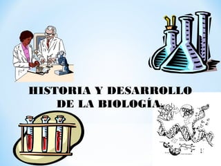 HISTORIA Y DESARROLLO
DE LA BIOLOGÍA.
 