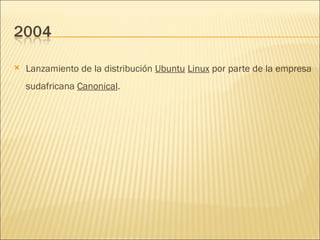 Lanzamiento de la distribución  Ubuntu   Linux  por parte de la empresa sudafricana  Canonical .  