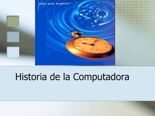 Historia de la Computadora
 