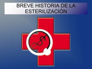 BREVE HISTORIA DE LA
ESTERILIZACIÓN
 