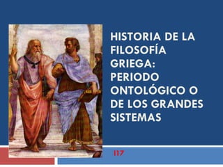 HISTORIA DE LA FILOSOFÍA GRIEGA: PERIODO ONTOLÓGICO O DE LOS GRANDES SISTEMAS I17 