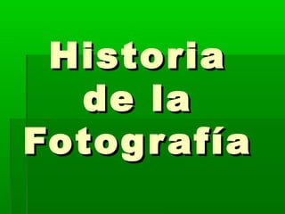 HistoriaHistoria
de lade la
FotografíaFotografía
 