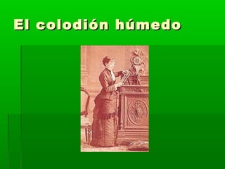 El colodión húmedoEl colodión húmedo
 
