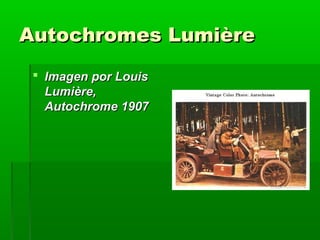 Autochromes LumièreAutochromes Lumière
 Imagen por LouisImagen por Louis
Lumière,Lumière,
Autochrome 1907Autochrome 1907
 