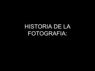 HISTORIA DE LA FOTOGRAFIA: 