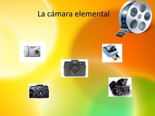 La cámara elemental
 