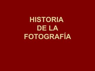 HISTORIA  DE LA FOTOGRAFÍA 