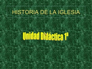 HISTORIA DE LA IGLESIA Unidad Didáctica 1ª 