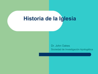 Historia de la Iglesia
Dr. John Oakes
Sociedad de Investigación Apologética
 