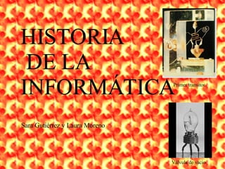 HISTORIA DE LA  INFORMÁTICA Primer transitor Válvula de vacio Sara Gutiérrez y Laura Moreno 