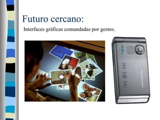 Futuro cercano: Interfaces gráficas comandadas por gestos. 