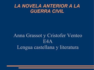 LA NOVELA ANTERIOR A LA GUERRA CIVIL Anna Grassot y Cristofer Venteo E4A Lengua castellana y literatura 