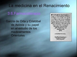 La medicina en el Renacimiento 3.6.Farmacoterapia García de Orta y Cristóbal de Acosta y su papel en el estudio de los medicamentos Orientales 