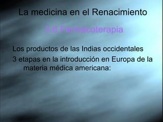 La medicina en el Renacimiento 3.6.Farmacoterapia Los productos de las Indias occidentales 3 etapas en la introducción en Europa de la materia médica americana: 