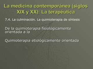 La medicina contemporánea (siglos XIX y XX): La terapéutica De la quimioterapia fisiológicamente orientada a la Quimioterapia etiológicamente orientada 7.4. La culminación. La quimioterapia de síntesis 