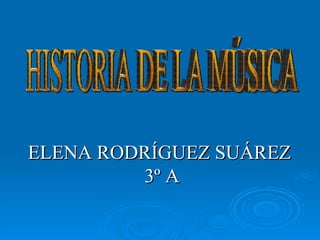 ELENA RODRÍGUEZ SUÁREZ  3º A HISTORIA DE LA MÚSICA 
