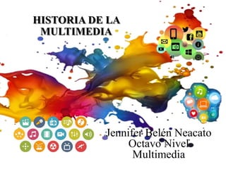 HISTORIA DE LA
MULTIMEDIA
Jennifer Belén Neacato
Octavo Nivel
Multimedia
 