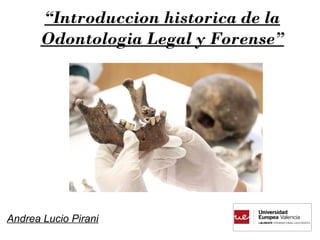 “Introduccion historica de la
Odontologia Legal y Forense”
Andrea Lucio Pirani
 