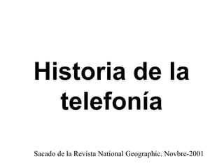 Historia de la telefonía Sacado de la Revista National Geographic. Novbre-2001 