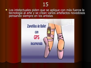 15 Los intelectuales piden que se aplique con más fuerza la tecnología al arte y se crean varios artefactos novedosos pensando siempre en los artistas   