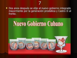 7 Dos anos después se elije al nuevo gobierno integrado mayormente por la generación prostática y Castro II al frente.   