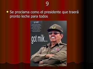 9 Se proclama como el presidente que traerá pronto leche para todos   