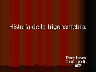 Historia de la trigonometría. Fredy hoyos  Camilo padilla 1002 