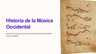 Historia de la Música
Occidental
Exploramos la evolución de la música occidental desde la Edad Media
hasta la actualidad.
 