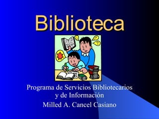 Biblioteca Programa de Servicios Bibliotecarios y de Información Milled A. Cancel Casiano 