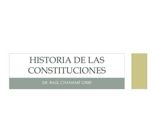 DR. RAÚL CHANAMÉ ORBE
HISTORIA DE LAS
CONSTITUCIONES
 