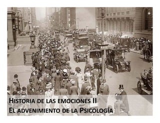 HISTORIA DE LAS EMOCIONES II
EL ADVENIMIENTO DE LA PSICOLOGÍA
 