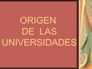 ORIGEN  DE  LAS UNIVERSIDADES 