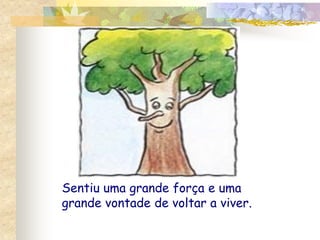 Sentiu uma grande força e uma
grande vontade de voltar a viver.
 