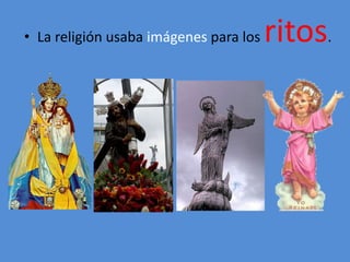 • La religión usaba imágenes para los ritos. 
 