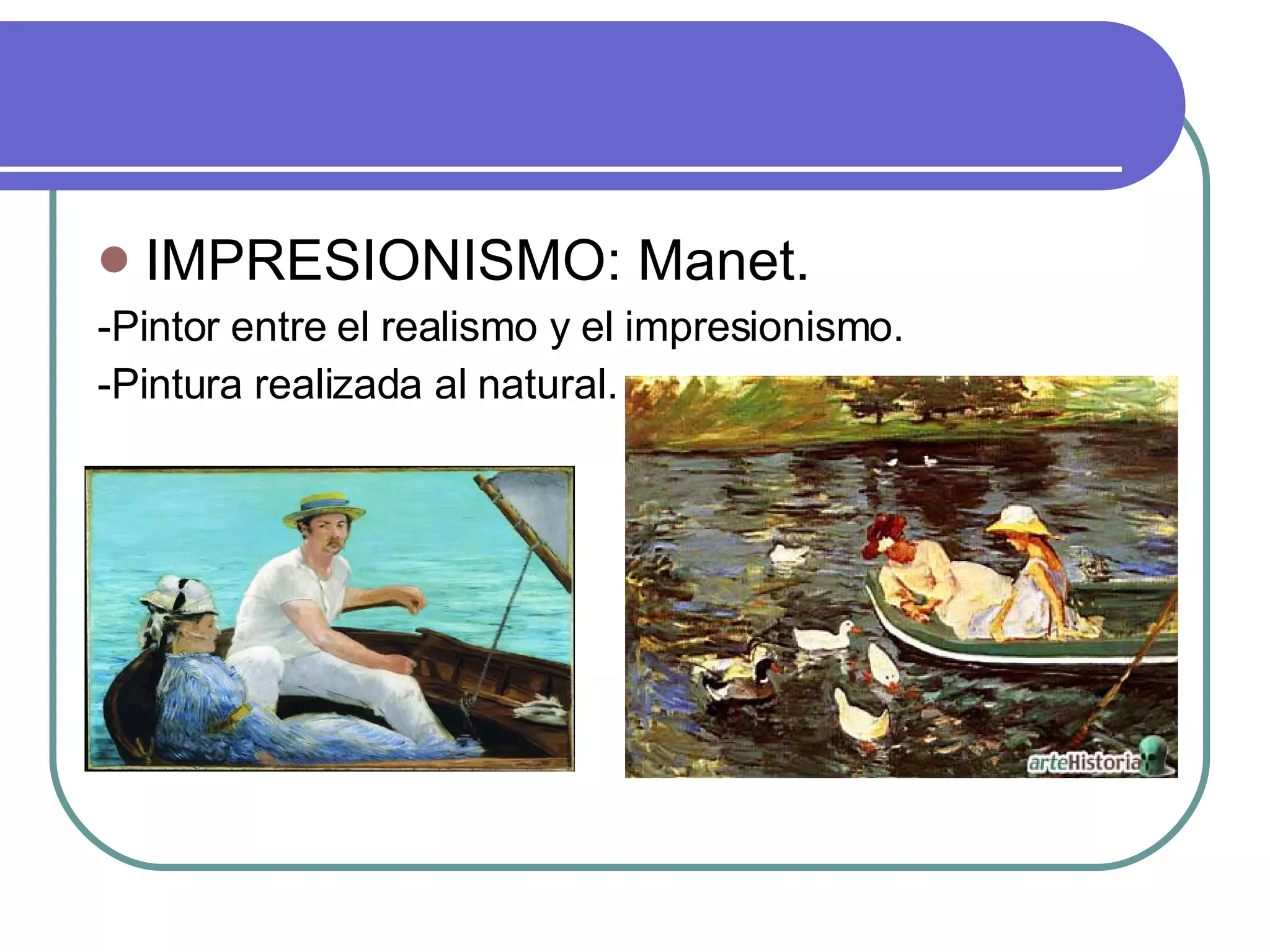 IMPRESIONISMO: Manet. -Pintor entre el realismo y el impresionismo. -Pintura realizada al natural. 