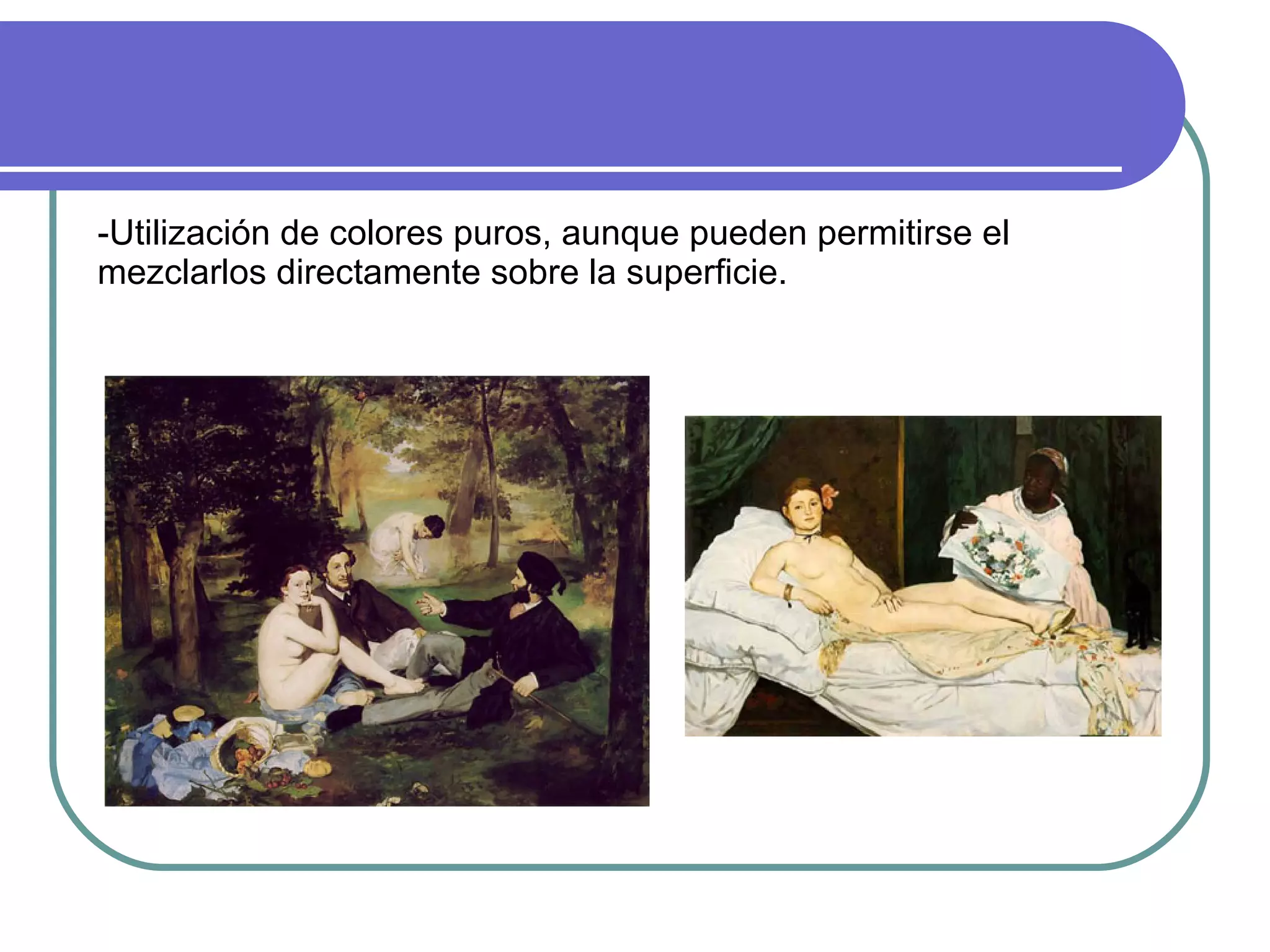 -Utilización de colores puros, aunque pueden permitirse el mezclarlos directamente sobre la superficie. 