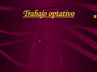 Trabajo optativo ,[object Object],[object Object],[object Object]