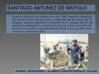 [object Object],PADRES, PROFESORES Y ALUMNOS CONSTRUYERON EL COLEGIO SANTIAGO ANTUNEZ DE MAYOLO 